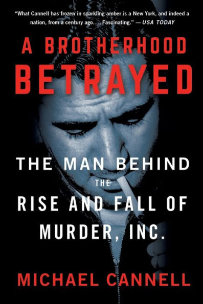 A Brotherhood Betrayed: The Man Behind the Rise and Fall of Murder, Inc. by Michael Cannell