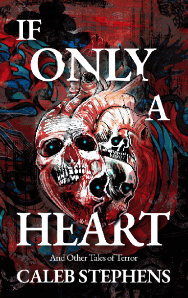 If Only a Heart and Other Tales of Terror by Caleb Stephens
